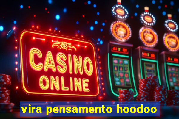 vira pensamento hoodoo